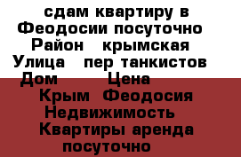 сдам квартиру в Феодосии посуточно › Район ­ крымская › Улица ­ пер.танкистов › Дом ­ 24 › Цена ­ 1 200 - Крым, Феодосия Недвижимость » Квартиры аренда посуточно   